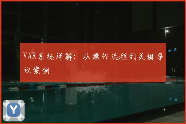 VAR系统详解：从操作流程到关键争议案例